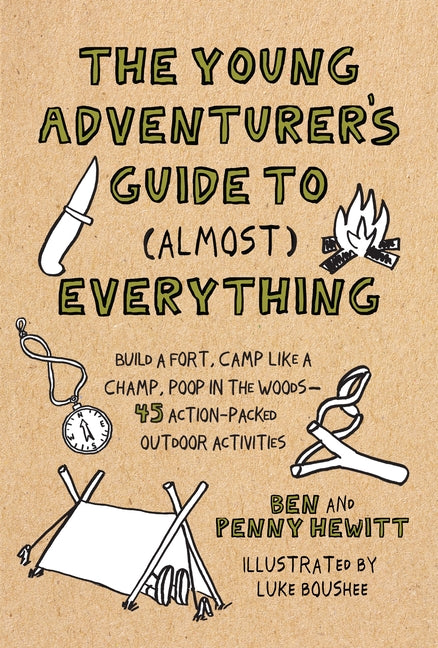 The Young Adventurer's Guide to (Almost) Everything: Build a Fort, Camp Like a Champ, Poop in the Woods--45 Action-Packed Outdoor Activities by Hewitt, Ben