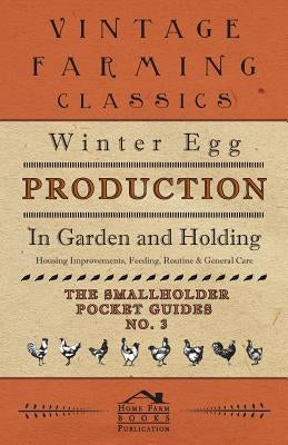 Winter Egg Production - In Garden and Holding - Housing Improvements, Feeding, Routine & General Care - The Smallholder Pocket Guides - No. 3 by Books, Home Farm