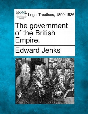The Government of the British Empire. by Jenks, Edward