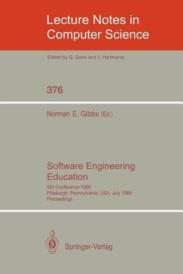 Software Engineering Education: SEI Conference 1989, Pittsburgh, Pennsylvania, Usa, July 18-21, 1989. Proceedings by Gibbs, Norman E.