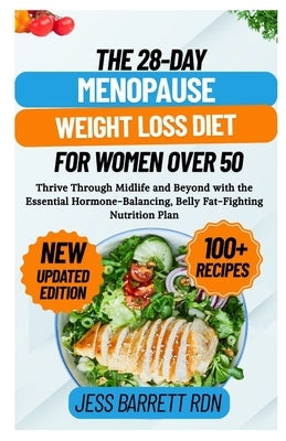 The 28-Day Menopause Weight Loss Diet for Women Over 50: Thrive Through Midlife and Beyond with the Essential Hormone-Balancing, Belly Fat-Fighting Nu by Barrett Rdn, Jess
