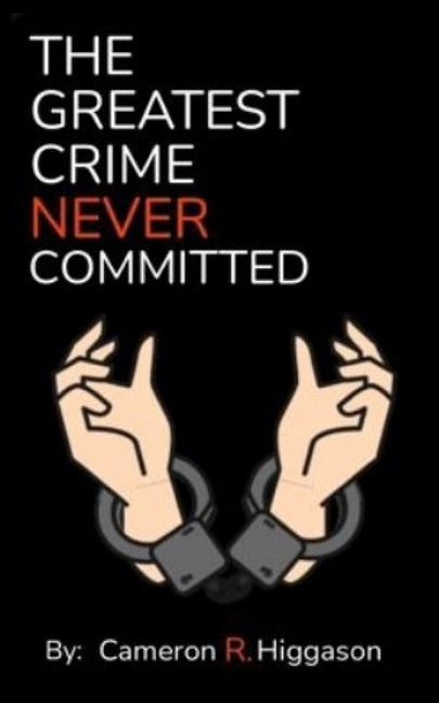 The Greatest Crime Never Committed by Higgason, Cameron R.