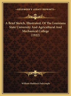 A Brief Sketch, Illustrated, Of The Louisiana State University And Agricultural And Mechanical College (1922) by Dalrymple, William Haddock