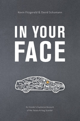 In Your Face: An Insider's Explosive Account of the Takata Airbag Scandal by Schumann, David Thomas