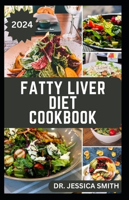 Fatty Liver Diet Cookbook: Complete Guide with 40 Low-fat Recipes to Improve Liver Health and Lose Weight by Smith, Jessica