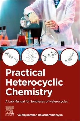 Practical Heterocyclic Chemistry: A Lab Manual for Syntheses of Heterocycles by Balasubramaniyan, Vaidhyanathan