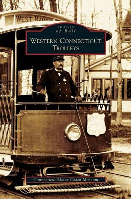 Western Connecticut Trolleys by Connecticut Motor Coach Museum