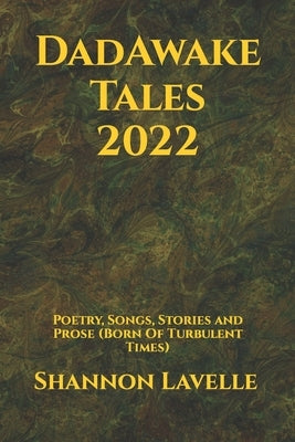 DadAwake Tales 2022: Poetry, Songs, Stories and Prose (Born Of Turbulent Times) by Lavelle, Shannon