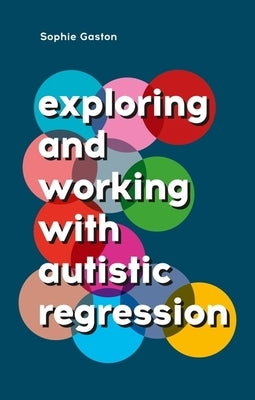 Exploring and Working with Autistic Regression by Gaston, Sophie
