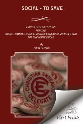 Social - To Save: A Book of Suggestions For The Social Committees Of Christian Endeavor Societies And For The Home Circle by Wells, Amos R.