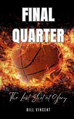 Final Quarter: The Last Shot at Glory by Vincent, Bill