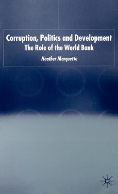 Corruption, Politics and Development: The Role of the World Bank by Marquette, H.
