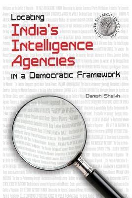 Locating India's Intelligence Agencies in a Democratic Framework by Sheikh, Danish