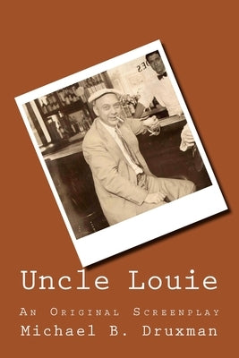 Uncle Louie: An Original Screenplay by Druxman, Michael B.