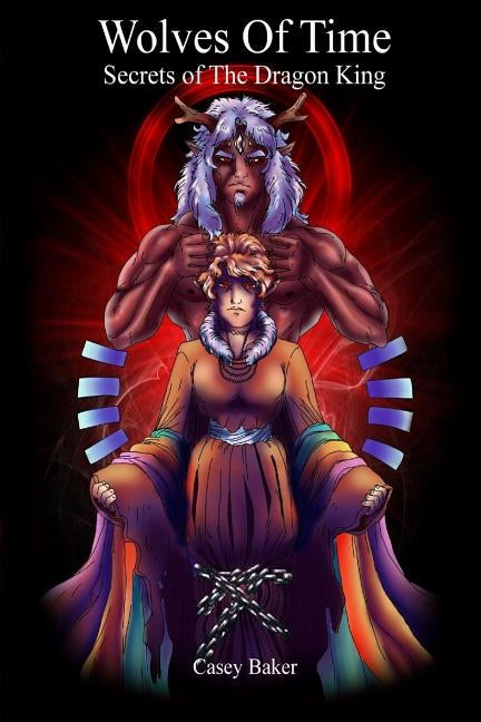 Wolves of Time - Secrets of The Dragon King by Baker, Casey