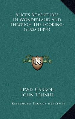Alice's Adventures in Wonderland and Through the Looking-Glass (1894) by Carroll, Lewis