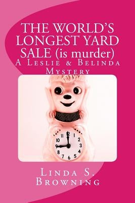 THE WORLD'S LONGEST YARD SALE (is murder): A Leslie & Belinda Mystery by Browning, Linda S.