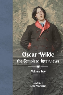 Oscar Wilde - The Complete Interviews - Volume Two by Marland, Rob