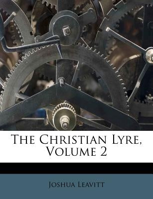 The Christian Lyre, Volume 2 by Leavitt, Joshua