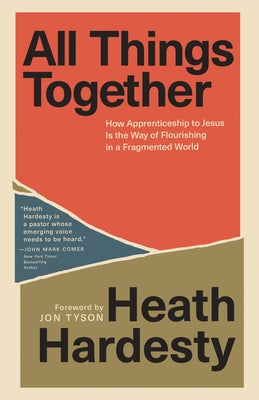 All Things Together: How Apprenticeship to Jesus Is the Way of Flourishing in a Fragmented World by Hardesty, Heath