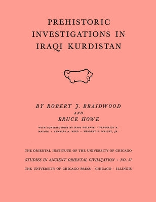 Prehistoric Investigations in Iraqi Kurdistan by Braidwood, Robert J.