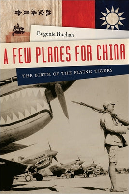 A Few Planes for China: The Birth of the Flying Tigers by Buchan, Eugenie