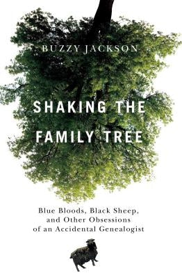 Shaking the Family Tree: Blue Bloods, Black Sheep, and Other Obsessions of an Accidental Genealogist by Jackson, Buzzy