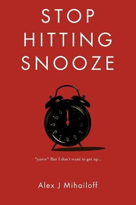 Stop Hitting Snooze by Mihailoff, Alex J.