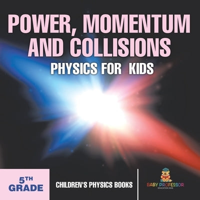 Power, Momentum and Collisions - Physics for Kids - 5th Grade Children's Physics Books by Baby Professor