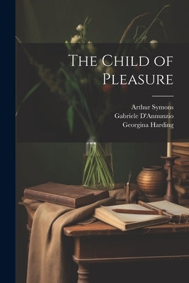The Child of Pleasure by Symons, Arthur