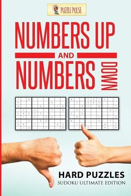 Numbers Up and Numbers Down: Hard Puzzles: Sudoku Ultimate Edition by Puzzle Pulse