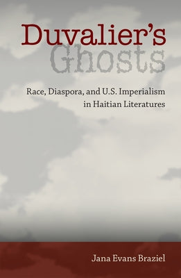 Duvalier's Ghosts: Race, Diaspora, and U.S. Imperialism in Haitian Literatures by Braziel, Jana Evans