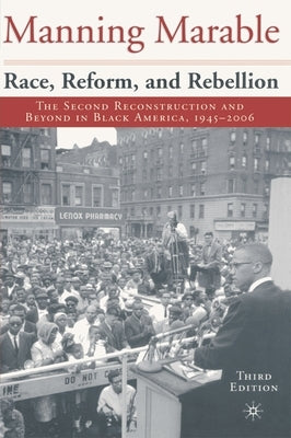 Race, Reform and Rebellion: The Second Reconstruction and Beyond in Black America, 1945-2006 by Marable, Manning