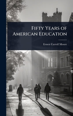 Fifty Years of American Education by Moore, Ernest Carroll