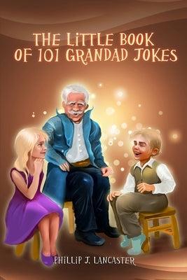 The Little Book of 101 Grandad Jokes by Lancaster, Phillip J.