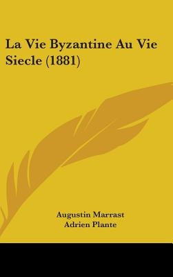 La Vie Byzantine Au Vie Siecle (1881) by Marrast, Augustin