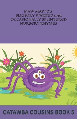 MAW MAW D'S SLIGHTLY WARPED and OCCASIONALLY SPLINTERED NURSERY RHYMES: Catawba Cousins Book 5 by Sistare, Ds