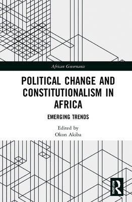 Political Change and Constitutionalism in Africa: Emerging Trends by Akiba, Okon