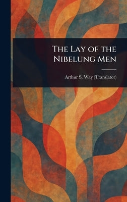 The Lay of the Nibelung Men by Way, Arthur S. (Arthur Sanders)