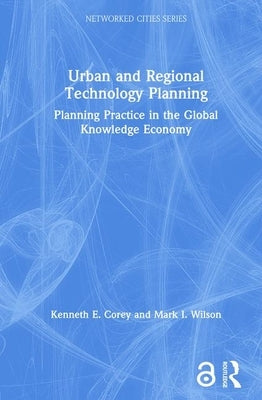 Urban and Regional Technology Planning: Planning Practice in the Global Knowledge Economy by Corey, Kenneth E.
