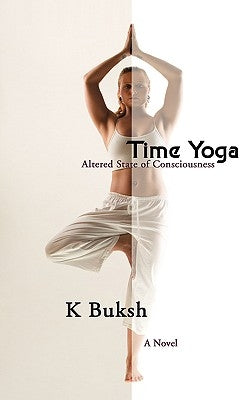 Time Yoga: Altered State of consciousness by Buksh, Karim