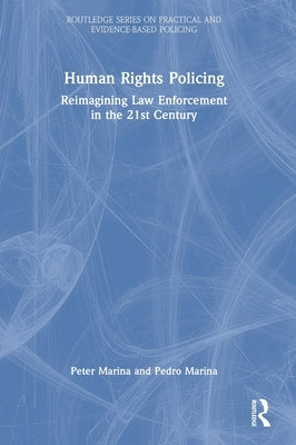Human Rights Policing: Reimagining Law Enforcement in the 21st Century by Marina, Peter