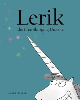 Lerik the Free Shipping Unicorn by Hendricks, J. Finley