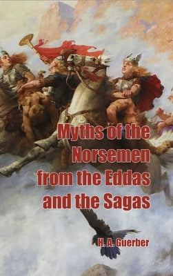 Myths of the Norsemen from the Eddas and Sagas by Guerber, H. a.