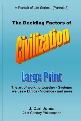 The Deciding Factors of Civilization [LARGE PRINT]: The art of working together - Systems we use - Ethics - Violence - and more by Jones, J. Carl