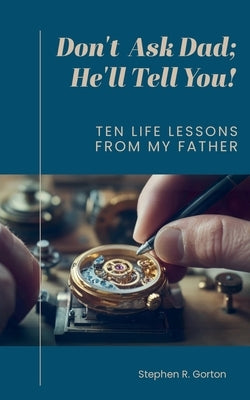 Don't Ask Dad; He'll Tell You by Gorton, Stephen