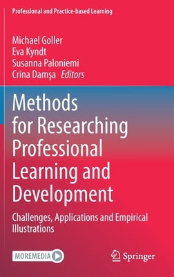 Methods for Researching Professional Learning and Development: Challenges, Applications and Empirical Illustrations by Goller, Michael