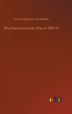 The Franco-German War of 1870-71 by Von Moltke, Count Helmuth