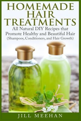 Homemade Hair Treatments: All Natural DIY Recipes that Promote Healthy and Beautiful Hair by Pizarro, Laurie