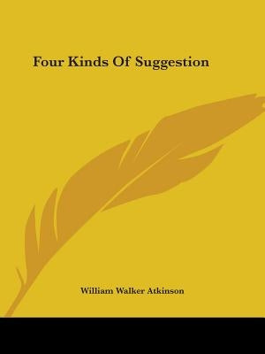 Four Kinds Of Suggestion by Atkinson, William Walker